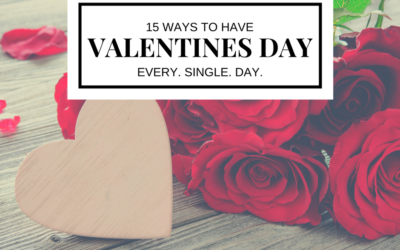 15 Ways To Have Valentine’s Day Every. Single. Day.